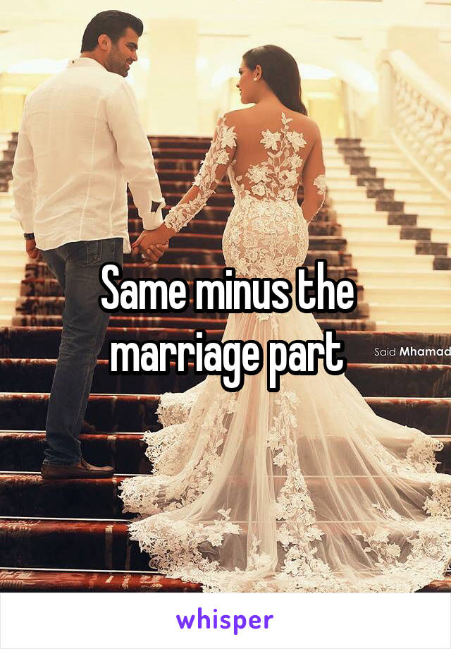 Same minus the marriage part