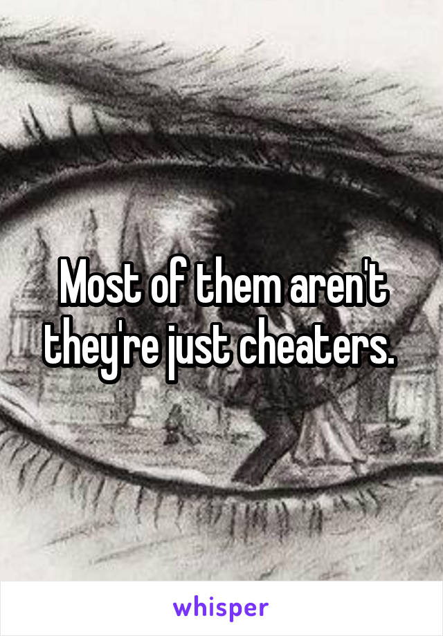 Most of them aren't they're just cheaters. 