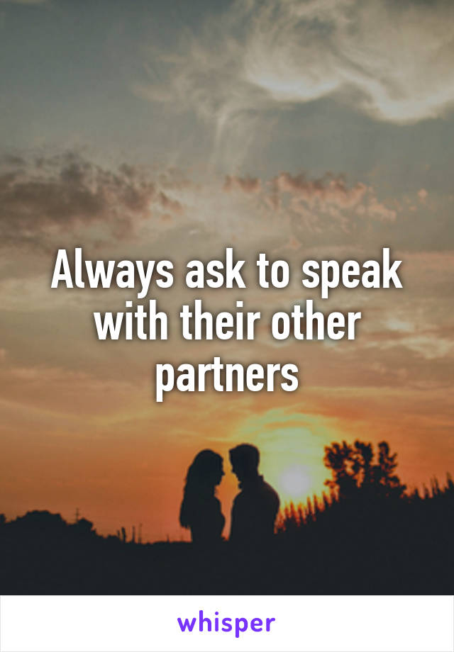 Always ask to speak with their other partners