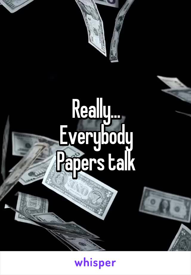 Really...
Everybody
Papers talk