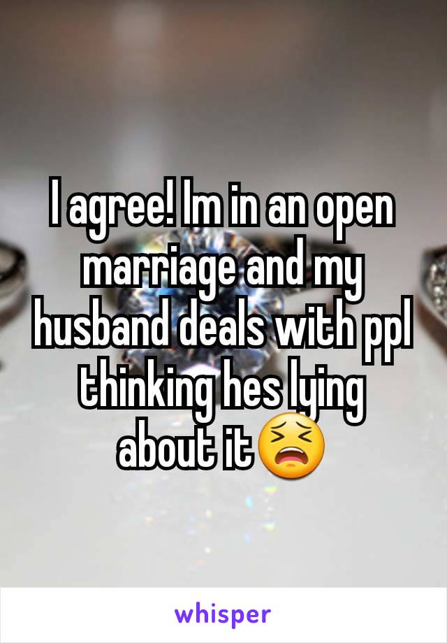 I agree! Im in an open marriage and my husband deals with ppl thinking hes lying about it😫