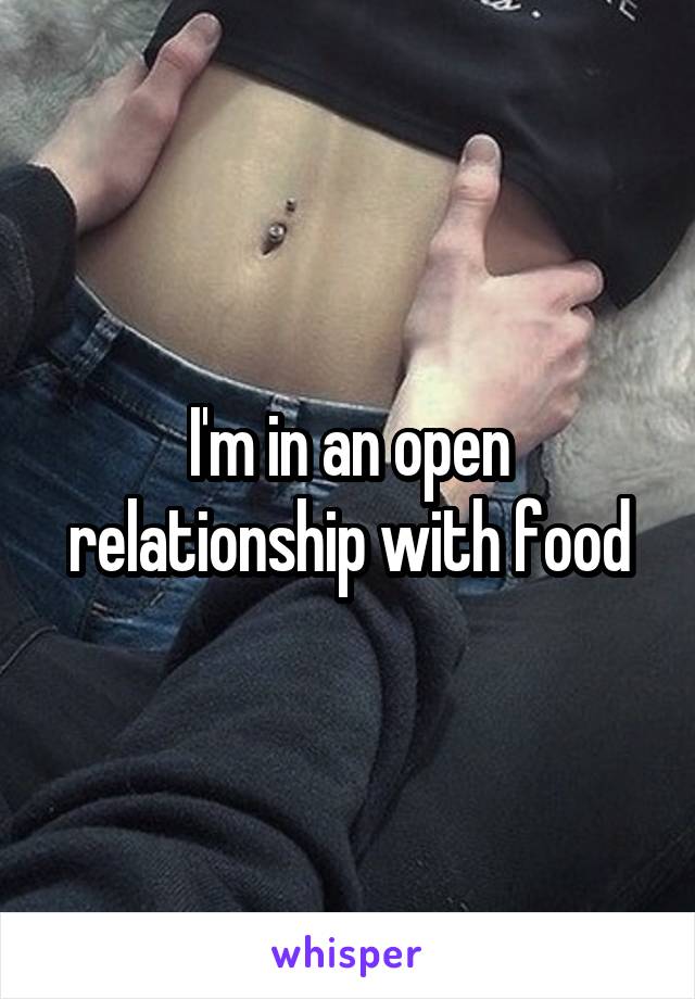 I'm in an open relationship with food