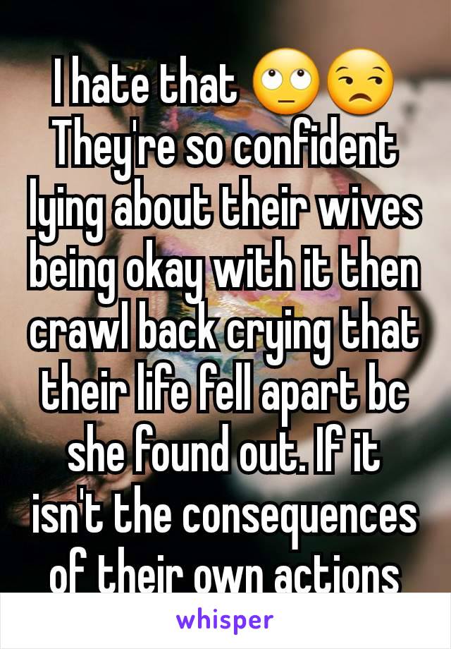 I hate that 🙄😒
They're so confident lying about their wives being okay with it then crawl back crying that their life fell apart bc she found out. If it isn't the consequences of their own actions