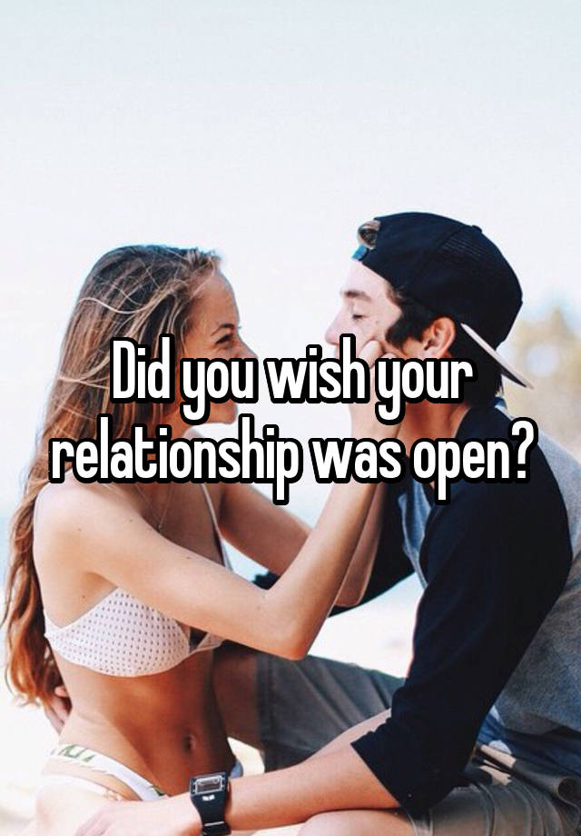 Did you wish your relationship was open?