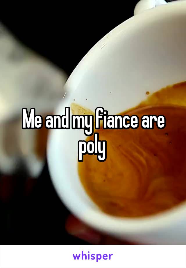 Me and my fiance are poly 