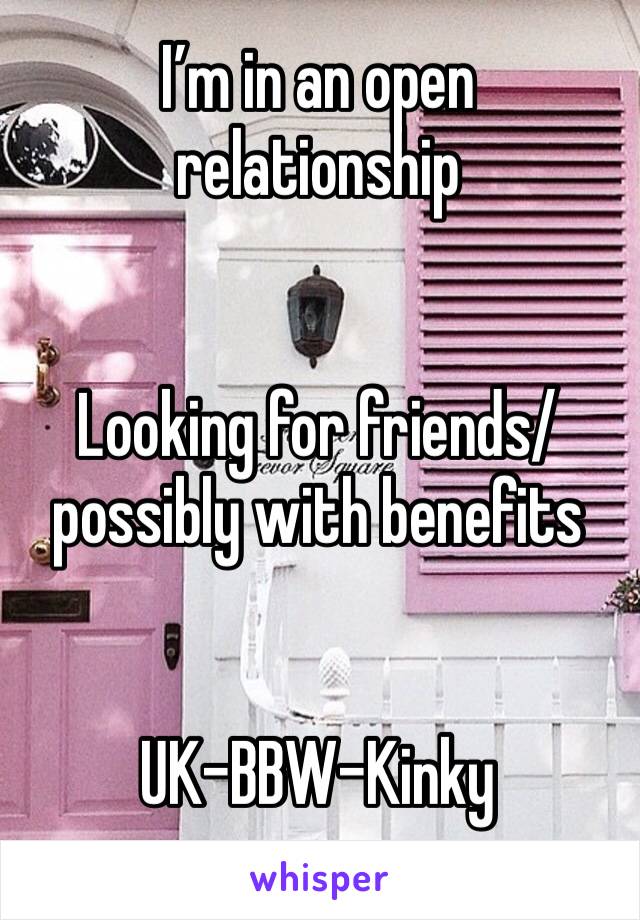 I’m in an open relationship 


Looking for friends/possibly with benefits 


UK-BBW-Kinky