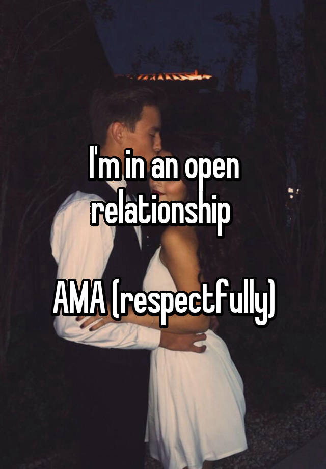 I'm in an open relationship 

AMA (respectfully)