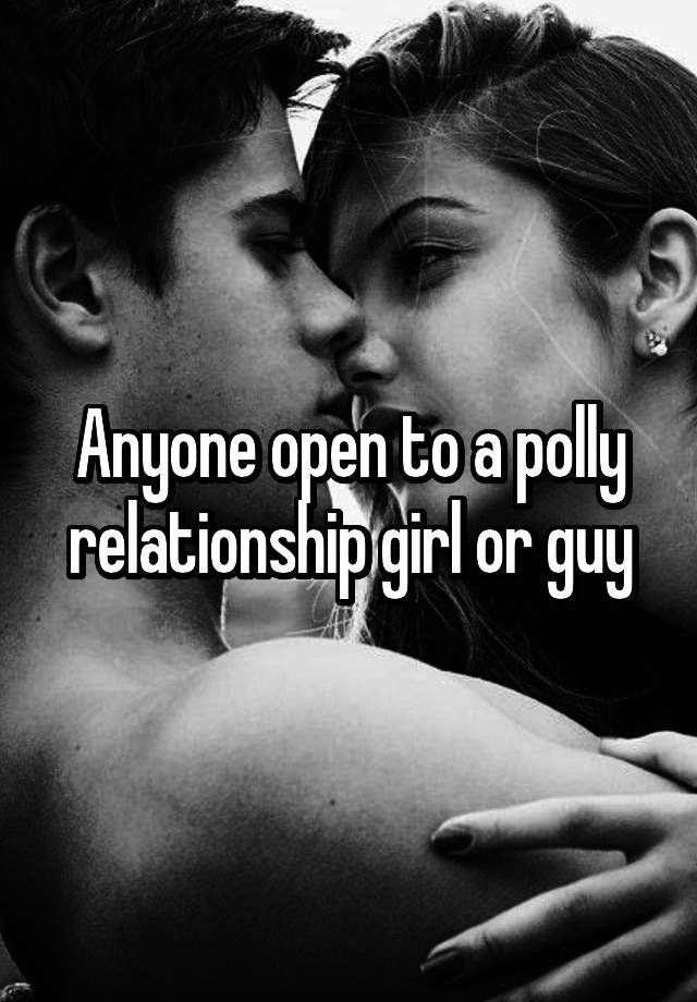 Anyone open to a polly relationship girl or guy