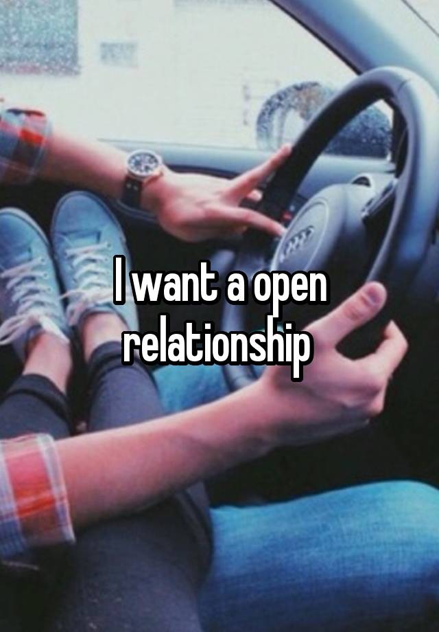 I want a open relationship 