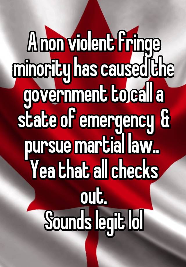 A non violent fringe minority has caused the government to call a state of emergency  & pursue martial law.. 
Yea that all checks out.
Sounds legit lol