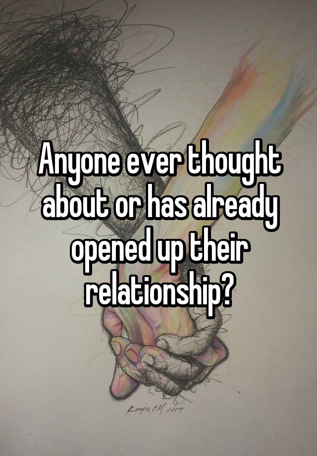 Anyone ever thought about or has already opened up their relationship?