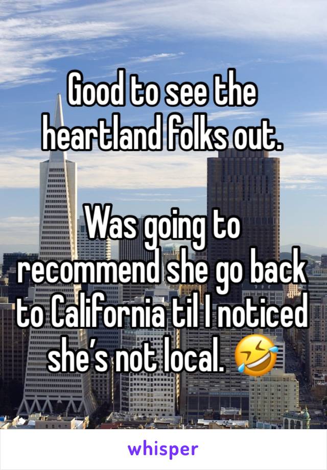 Good to see the heartland folks out. 

Was going to recommend she go back to California til I noticed she’s not local. 🤣