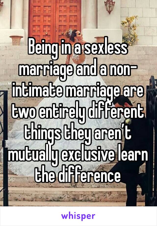 Being in a sexless marriage and a non-intimate marriage are two entirely different things they aren’t mutually exclusive learn the difference