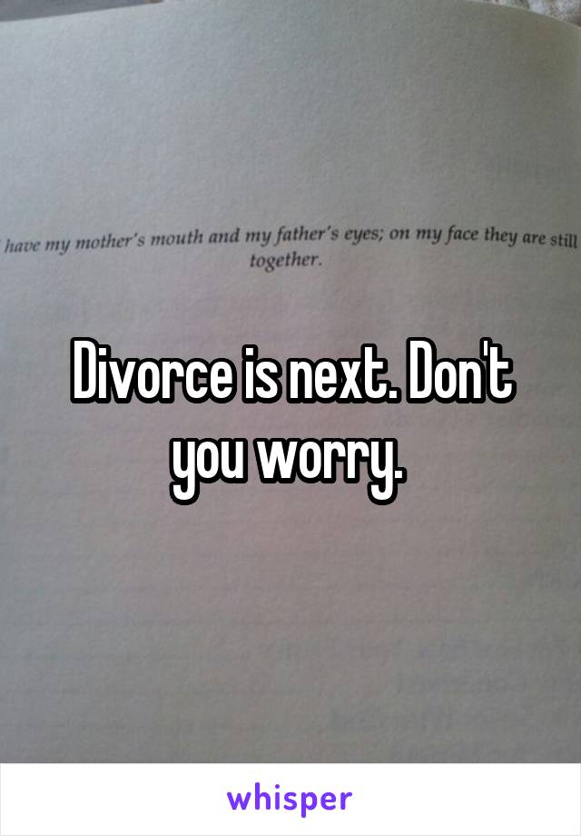 Divorce is next. Don't you worry. 