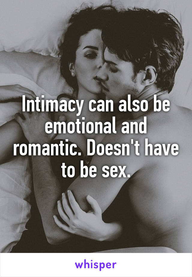 Intimacy can also be emotional and romantic. Doesn't have to be sex.