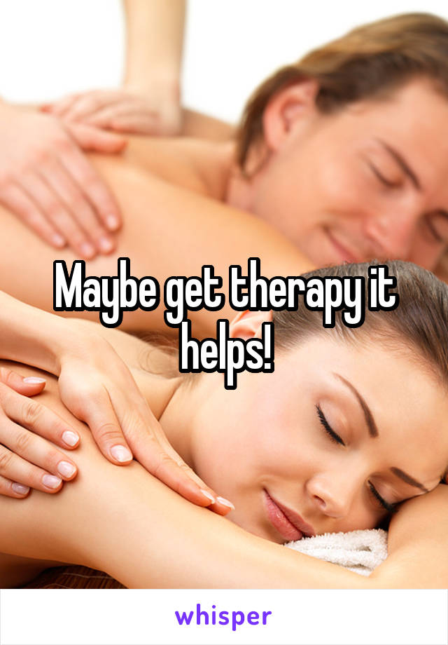 Maybe get therapy it helps!