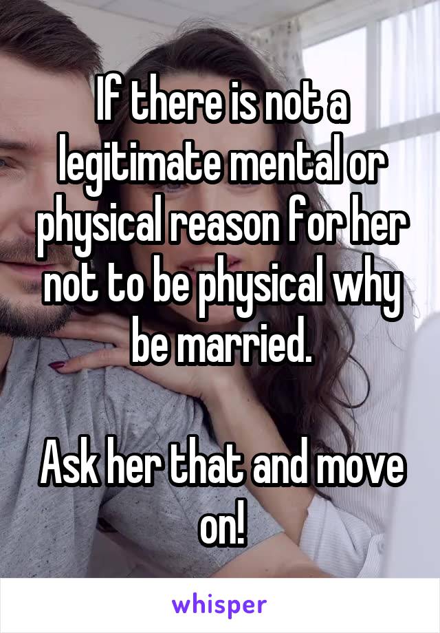 If there is not a legitimate mental or physical reason for her not to be physical why be married.

Ask her that and move on!