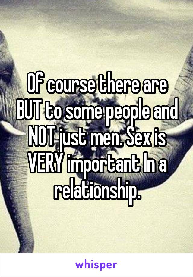 Of course there are BUT to some people and NOT just men. Sex is VERY important In a relationship.