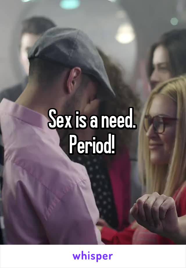 Sex is a need. 
Period! 