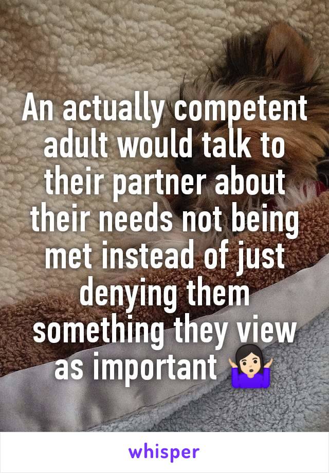 An actually competent adult would talk to their partner about their needs not being met instead of just denying them something they view as important 🤷🏻‍♀️