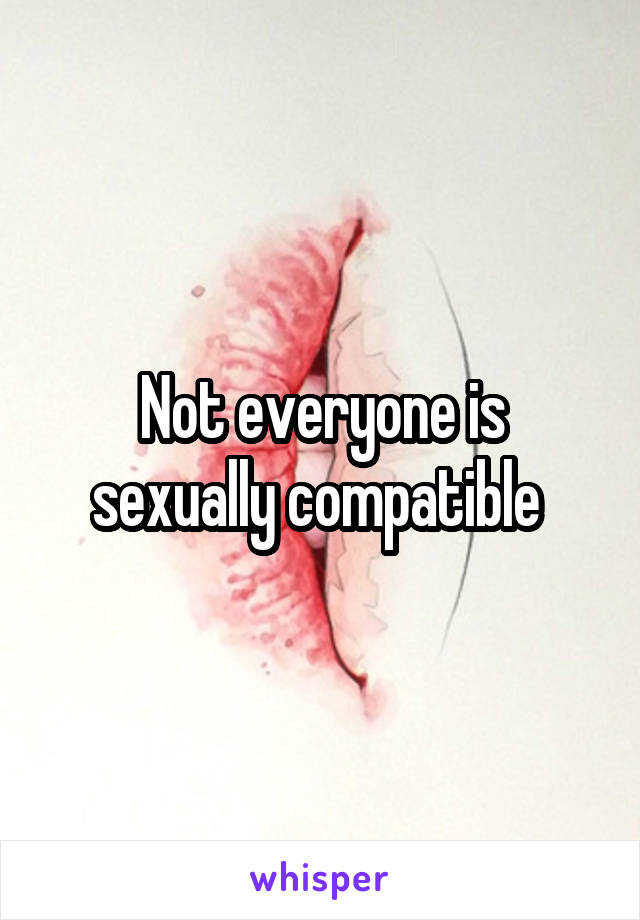 Not everyone is sexually compatible 