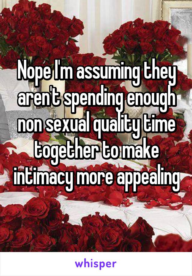 Nope I'm assuming they aren't spending enough non sexual quality time together to make intimacy more appealing 