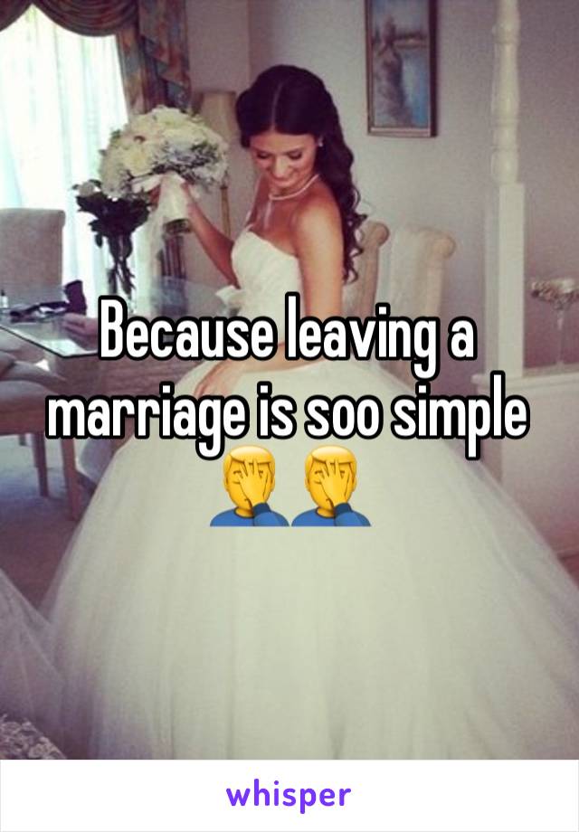 Because leaving a marriage is soo simple 🤦‍♂️🤦‍♂️