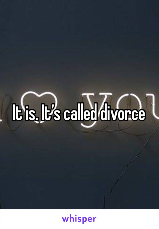 It is. It’s called divorce 