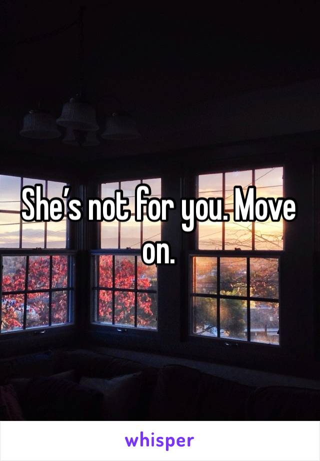 She’s not for you. Move on. 