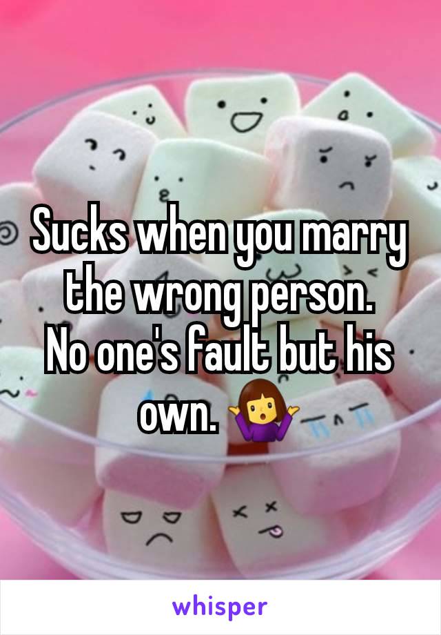 Sucks when you marry the wrong person.
No one's fault but his own. 🤷‍♀️