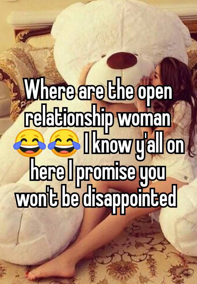 Where are the open relationship woman 😂😂 I know y'all on here I promise you won't be disappointed 