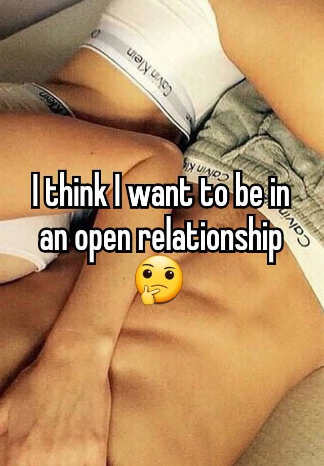 I think I want to be in an open relationship 🤔 