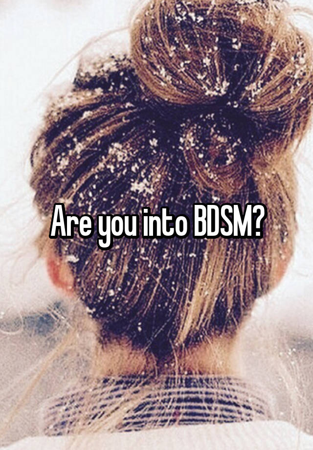 Are you into BDSM?