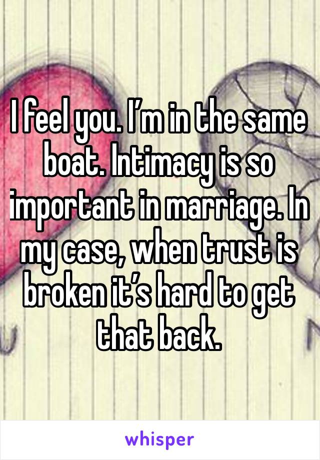 I feel you. I’m in the same boat. Intimacy is so important in marriage. In my case, when trust is broken it’s hard to get that back.