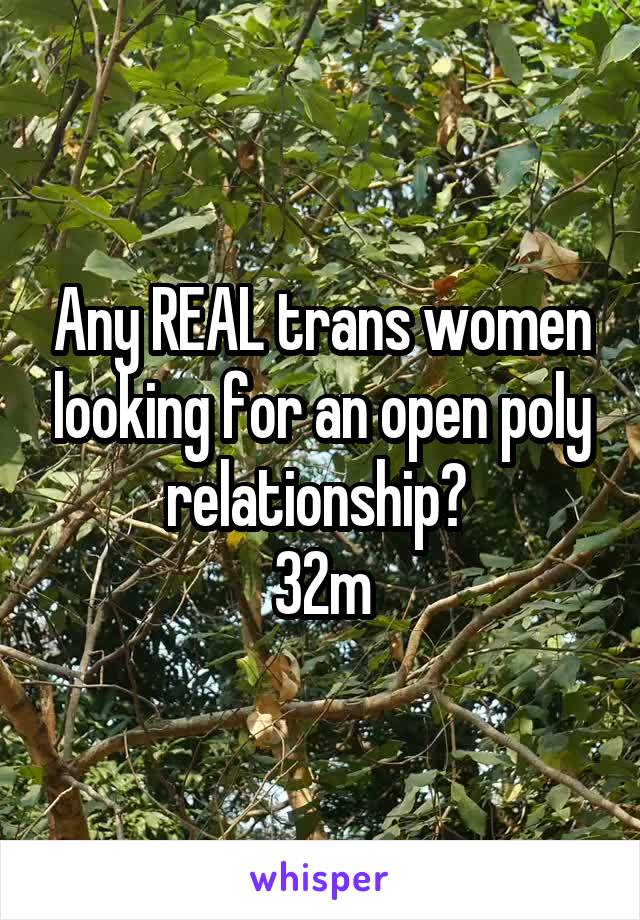 Any REAL trans women looking for an open poly relationship? 
32m