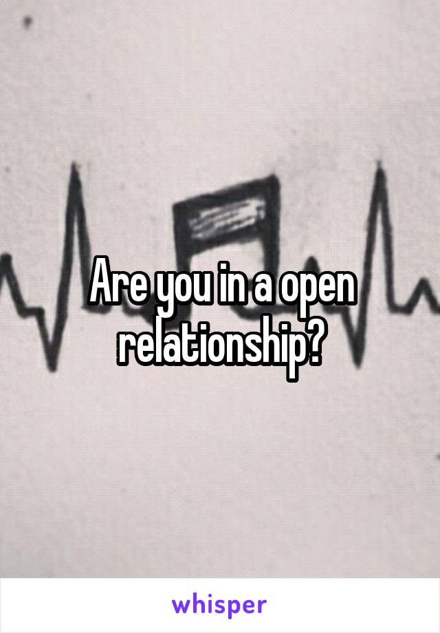 Are you in a open relationship?