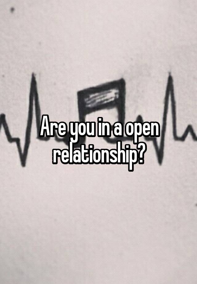 Are you in a open relationship?