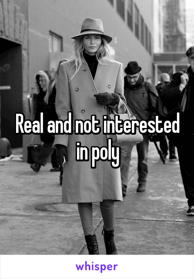 Real and not interested in poly