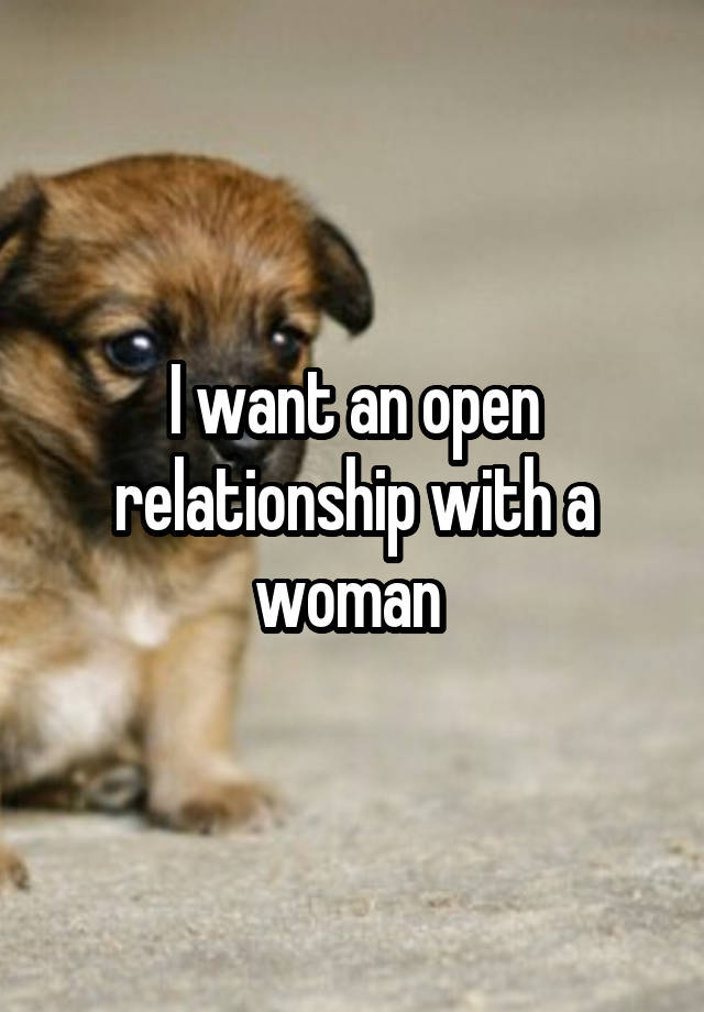 I want an open relationship with a woman 