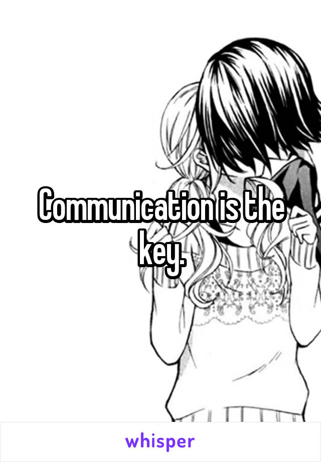 Communication is the key.