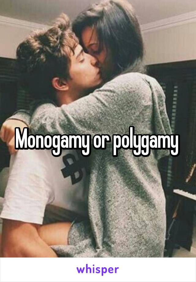 Monogamy or polygamy 