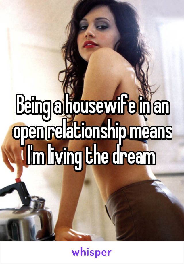 Being a housewife in an open relationship means I'm living the dream 