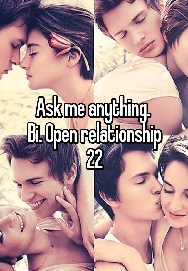 Ask me anything. 
Bi. Open relationship
22