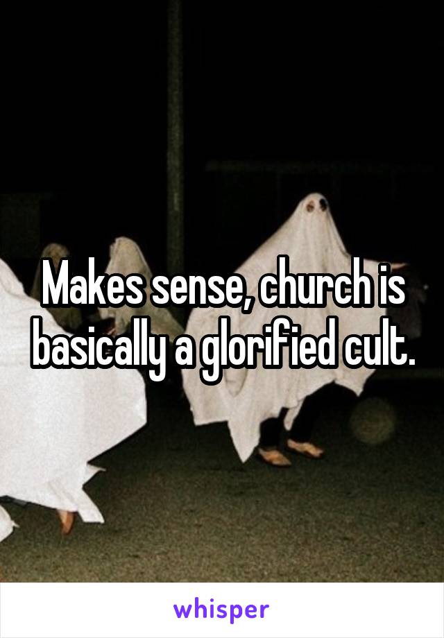 Makes sense, church is basically a glorified cult.