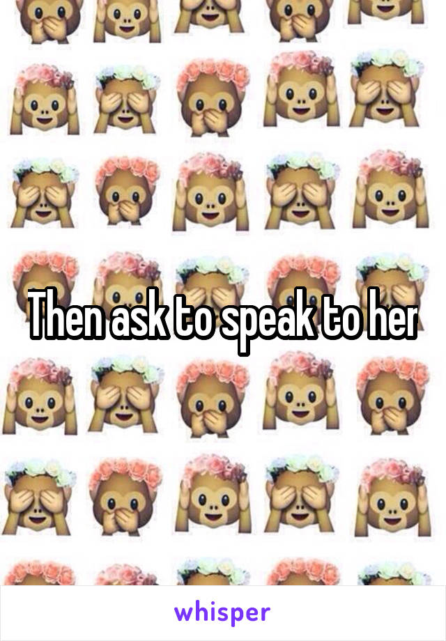 Then ask to speak to her