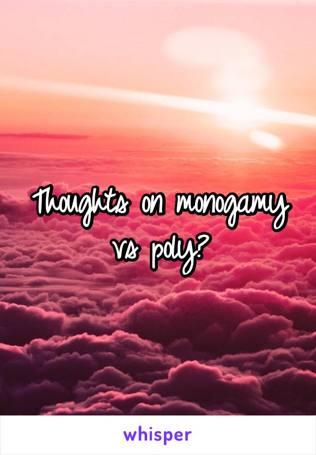 Thoughts on monogamy vs poly?