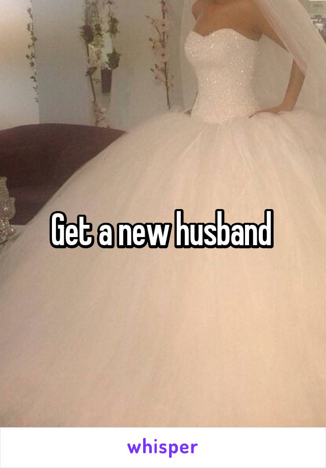 Get a new husband 