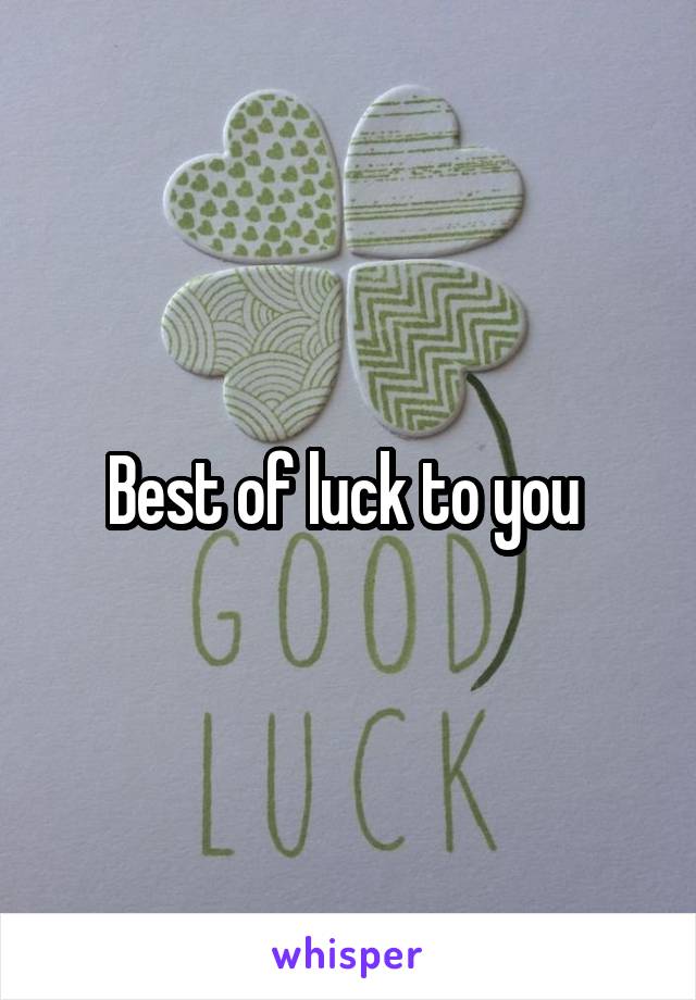 Best of luck to you 