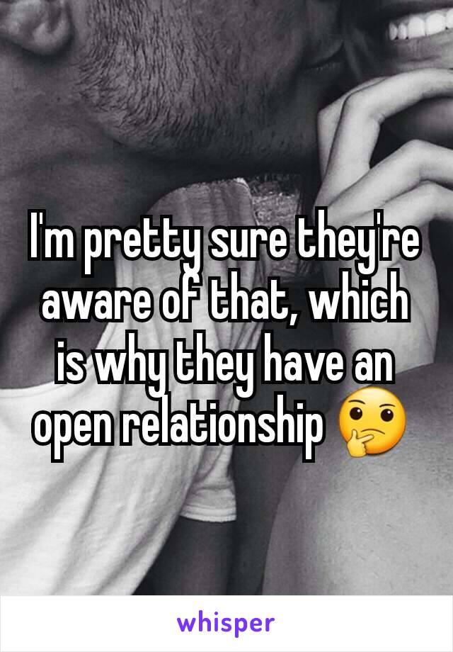 I'm pretty sure they're aware of that, which is why they have an open relationship 🤔 