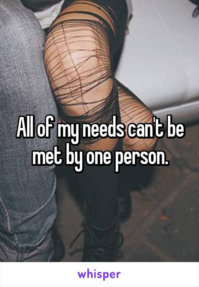 All of my needs can't be met by one person.